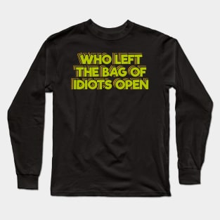 Who Left The Bag of Idiots Open Long Sleeve T-Shirt